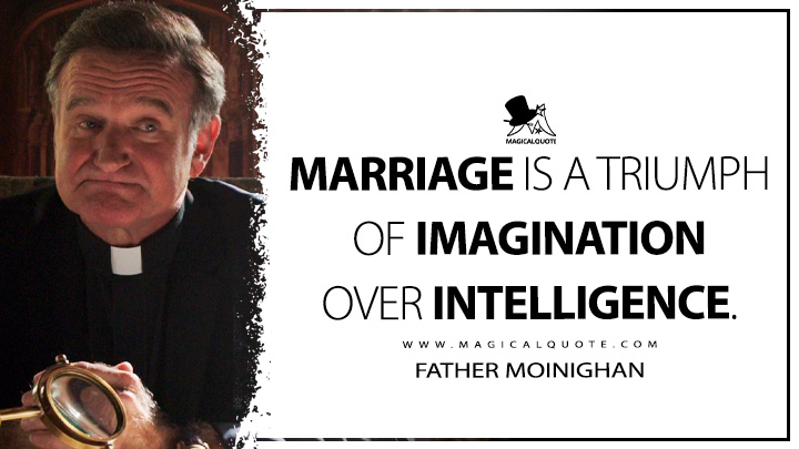 Marriage is a triumph of imagination over intelligence. - Father Moinighan (The Big Wedding Quotes)