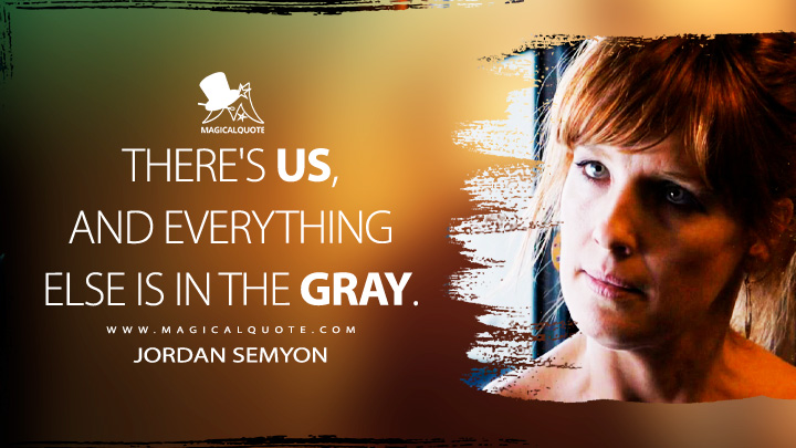 There's us, and everything else is in the gray. - Jordan Semyon (True Detective Quotes)
