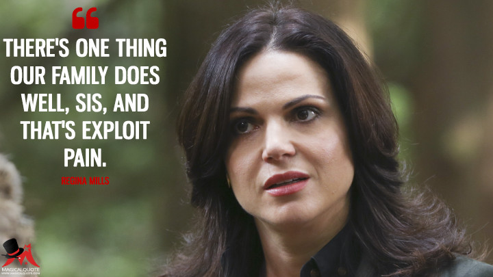 There's one thing our family does well, sis, and that's exploit pain. - Regina Mills (Once Upon a Time Quotes)