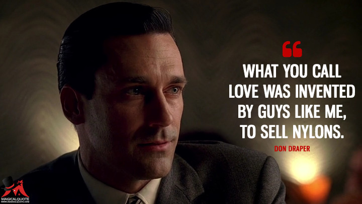 Don Draper Season 1 - What you call love was invented by guys like me, to sell nylons. (Mad Men Quotes)