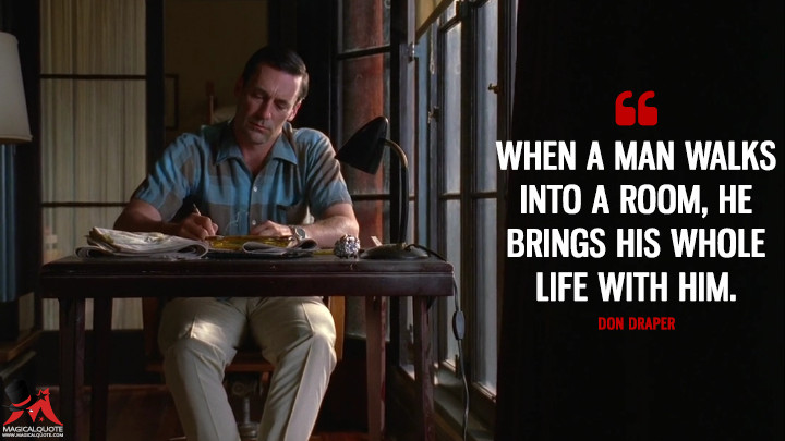 Don Draper Season 4 - When a man walks into a room, he brings his whole life with him. (Mad Men Quotes)