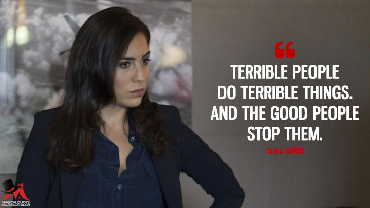 Terrible people do terrible things. And the good people stop them. - Tasha Zapata (Blindspot Quotes)