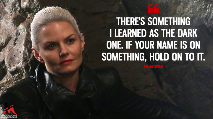 There's something I learned as the Dark One. If your name is on something, hold on to it. - Emma Swan (Once Upon a Time Quotes)