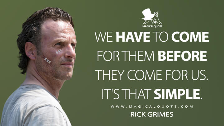We have to come for them before they come for us. It's that simple. - Rick Grimes (The Walking Dead Quotes)