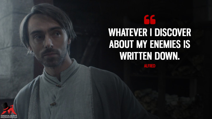 Whatever I discover about my enemies is written down. - Alfred (The Last Kingdom Quotes)