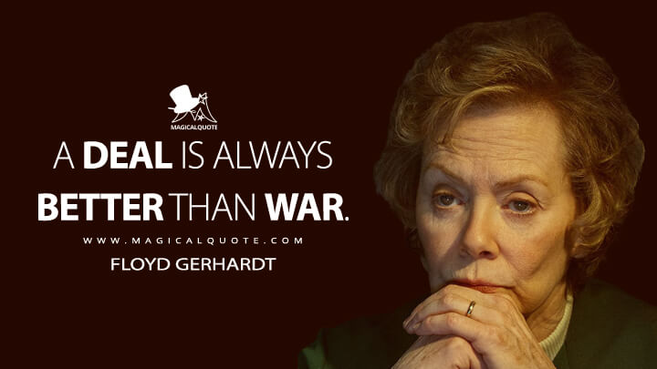 A deal is always better than war. - Floyd Gerhardt (Fargo Quotes)