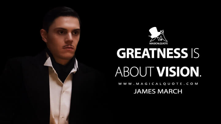 Greatness is about vision. - James March (American Horror Story Quotes)