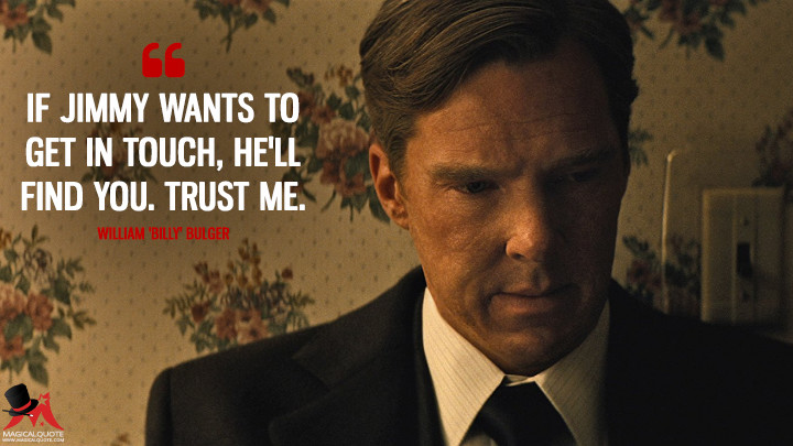 If Jimmy wants to get in touch, he'll find you. Trust me. - William 'Billy' Bulger (Black Mass Quotes)