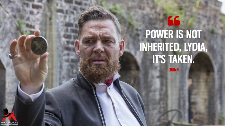 Power is not inherited, Lydia, it's taken. - Quinn (Into the Badlands Quotes)