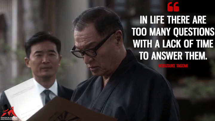 In life there are too many questions with a lack of time to answer them. - Nobusuke Tagomi (The Man in the High Castle Quotes)