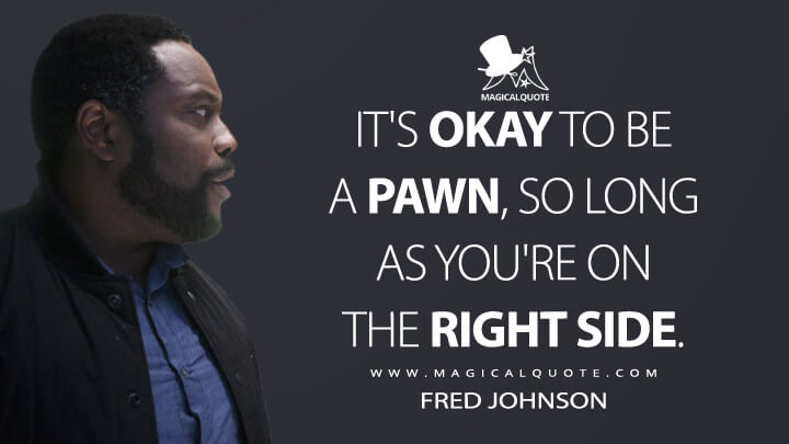 It's okay to be a pawn, so long as you're on the right side. - Fred Johnson (The Expanse Quotes)
