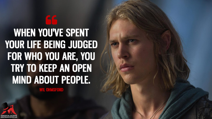 When you've spent your life being judged for who you are, you try to keep an open mind about people. - Wil Ohmsford (The Shannara Chronicles Quotes)
