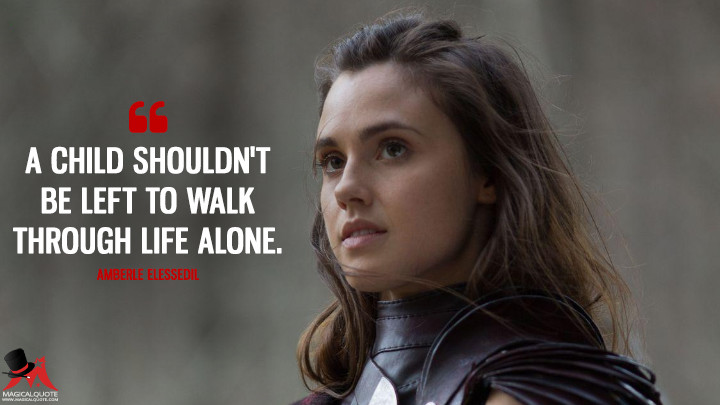 A child shouldn't be left to walk through life alone. - Amberle Elessedil (The Shannara Chronicles Quotes)