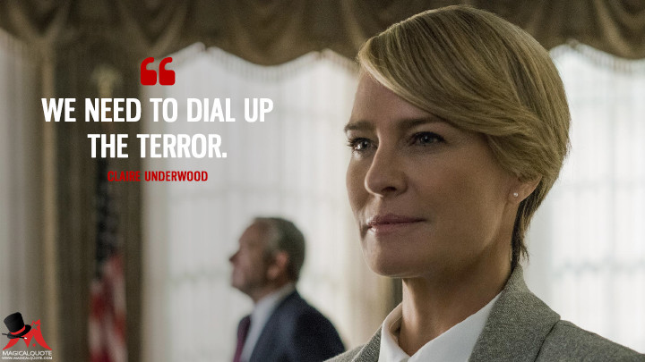 Claire Underwood Season 5 - We need to dial up the terror. (House of Cards Quotes)