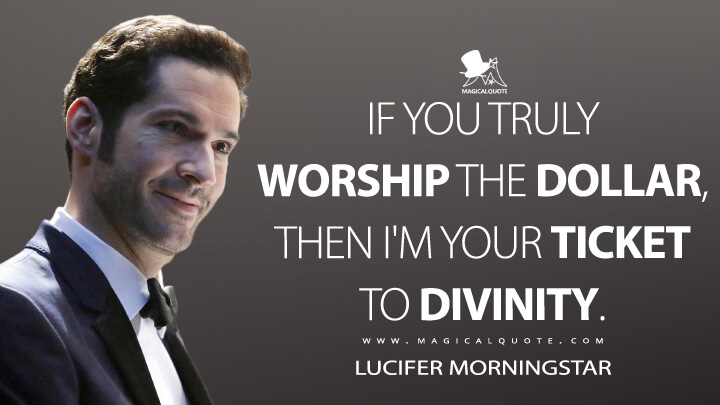 If you truly worship the dollar, then I'm your ticket to divinity. - Lucifer Morningstar (Lucifer Quotes)