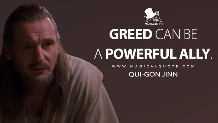 Greed can be a powerful ally. - Qui-Gon Jinn (Star Wars: Episode I - The Phantom Menace Quotes)