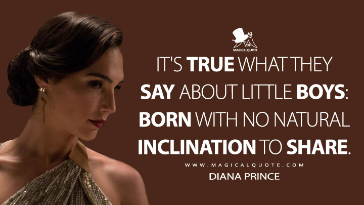 It's true what they say about little boys: born with no natural inclination to share. - Diana Prince (Batman v Superman: Dawn of Justice Quotes)
