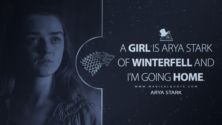 A girl is Arya Stark of Winterfell and I'm going home. - Arya Stark (Game of Thrones Quotes)