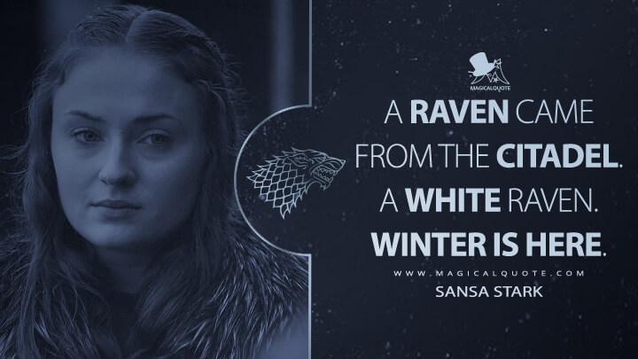 A raven came from the Citadel. A white raven. Winter is here. - Sansa Stark (Game of Thrones Quotes)