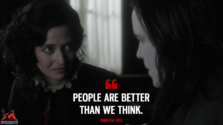 People are better than we think. - Vanessa Ives (Penny Dreadful Quotes)