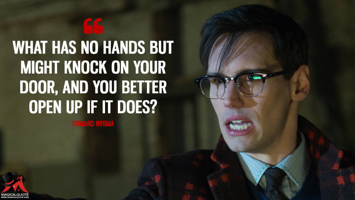 What has no hands but might knock on your door, and you better open up if it does? - Edward Nygma (Gotham Quotes)
