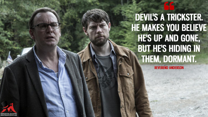 Devil's a trickster. He makes you believe he's up and gone, but he's hiding in them, dormant. - Reverend Anderson (Outcast Quotes)