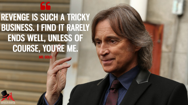 Revenge is such a tricky business. I find it rarely ends well, unless of course, you're me. - Mr. Gold (Once Upon a Time Quotes)