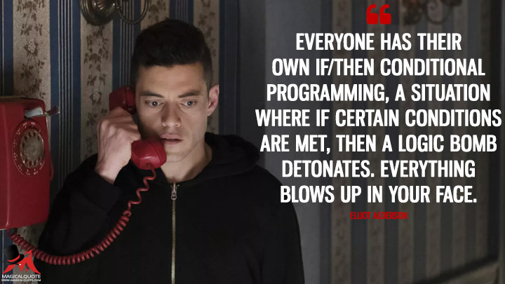 Everyone has their own if/then conditional programming, a situation where if certain conditions are met, then a logic bomb detonates. Everything blows up in your face. - Elliot Alderson (Mr. Robot Quotes)