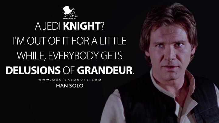 A Jedi knight? I'm out of it for a little while, everybody gets delusions of grandeur. - Han Solo (Star Wars: Episode VI - Return of the Jedi Quotes)