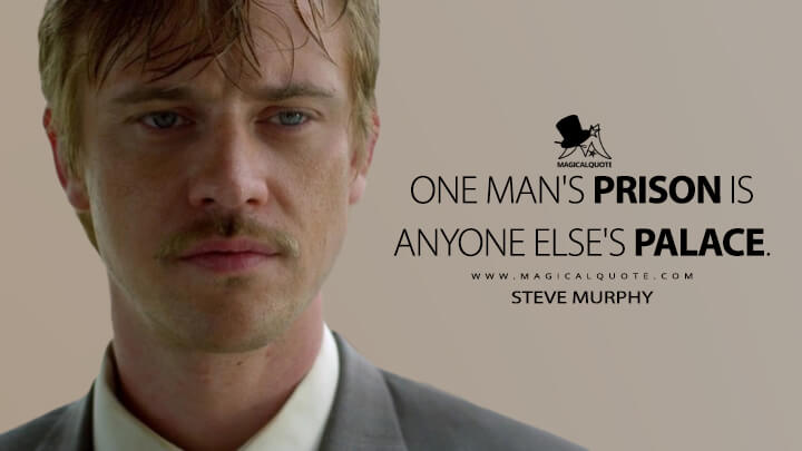 One man's prison is anyone else's palace. - Steve Murphy (Narcos Quotes)
