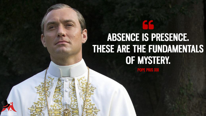 Absence is presence. These are the fundamentals of mystery. - Pope Pius XIII (The Young Pope Quotes)