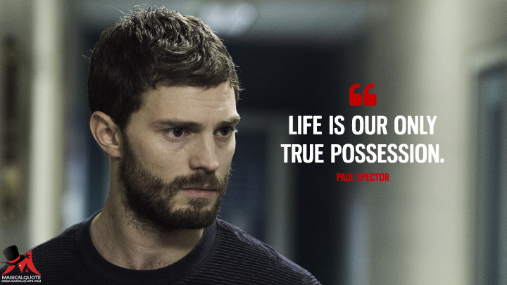 Life is our only true possession. - Paul Spector (The Fall Quotes)