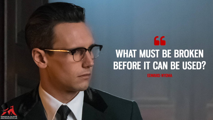 What must be broken before it can be used? - Edward Nygma (Gotham Quotes)