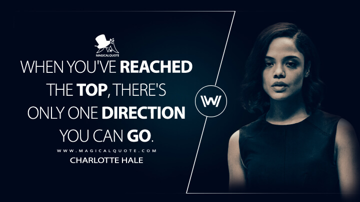 When you've reached the top, there's only one direction you can go. - Charlotte Hale (Westworld Quotes)