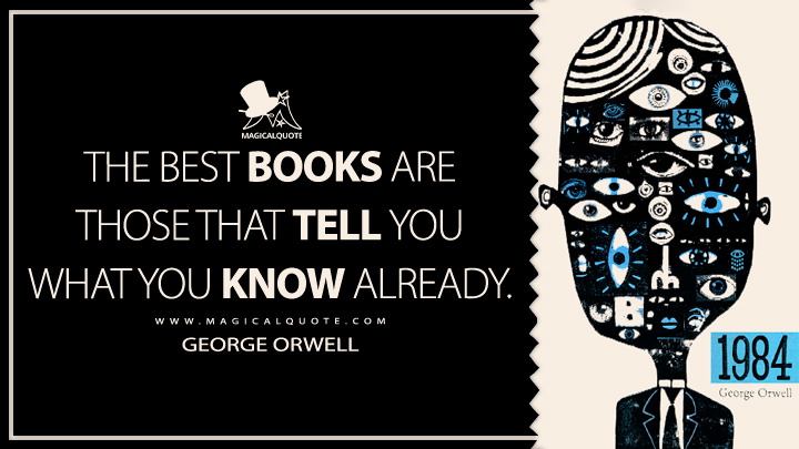 The best books are those that tell you what you know already. - George Orwell (Nineteen Eighty-Four - 1984 Quotes)