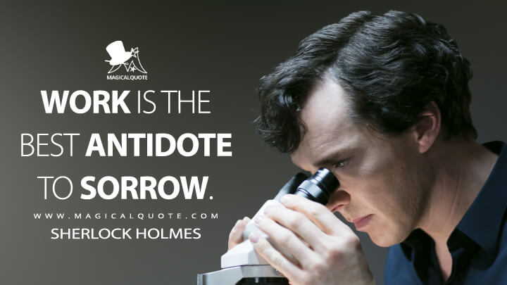 Work is the best antidote to sorrow. - Sherlock Holmes (Sherlock Quotes)