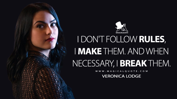 I don't follow rules, I make them. And when necessary, I break them. - Veronica Lodge (Riverdale Quotes)