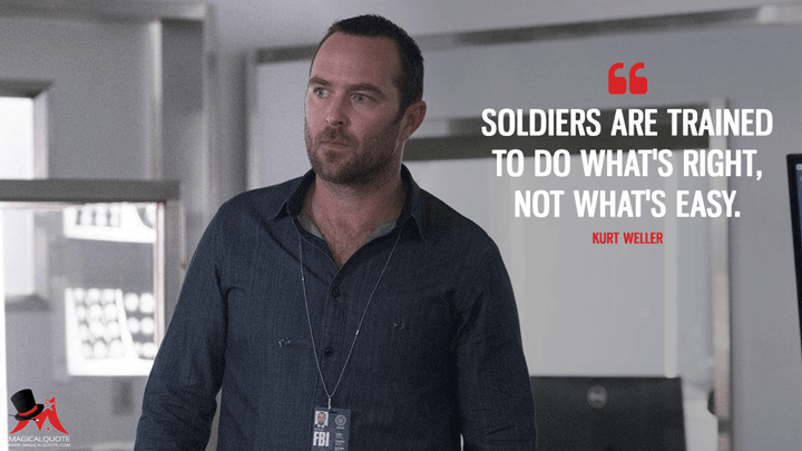 Soldiers are trained to do what's right, not what's easy. - Kurt Weller (Blindspot Quotes)