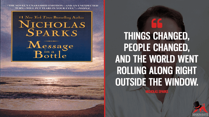 Things changed, people changed, and the world went rolling along right outside the window. - Nicholas Sparks (Message in a Bottle Quotes)