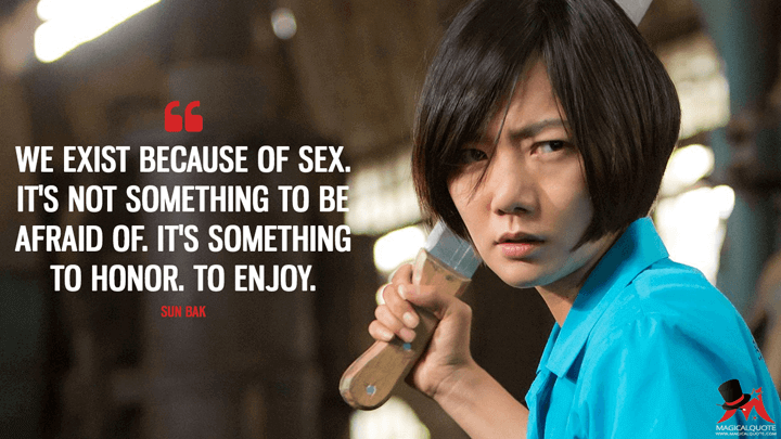 We exist because of sex. It's not something to be afraid of. It's something to honor. To enjoy. - Sun Bak (Sense8 Quotes)