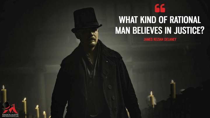 What kind of rational man believes in justice? - James Keziah Delaney (Taboo Quotes)
