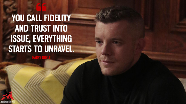You call fidelity and trust into issue, everything starts to unravel. - Harry Doyle (Quantico Quotes)