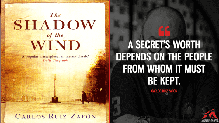 A secret's worth depends on the people from whom it must be kept. - Carlos Ruiz Zafón (The Shadow of the Wind Quotes)