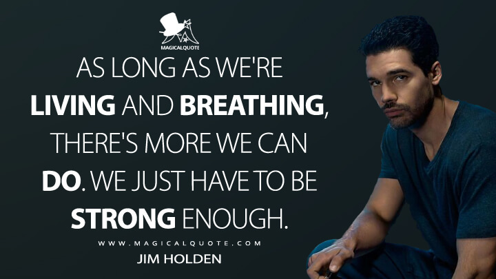 As long as we're living and breathing, there's more we can do. We just have to be strong enough. - Jim Holden (The Expanse Quotes)