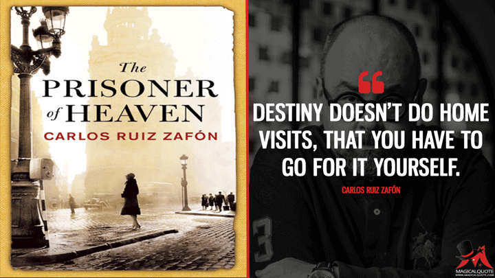 Destiny doesn't do home visits, that you have to go for it yourself. - Carlos Ruiz Zafón (The Prisoner of Heaven Quotes)