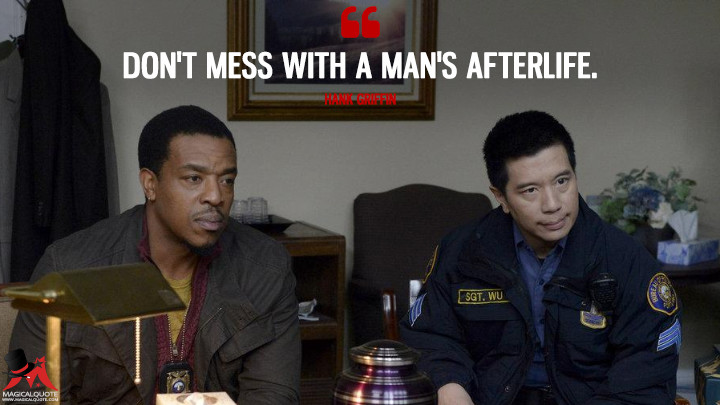 Don't mess with a man's afterlife. - Hank Griffin (Grimm Quotes)