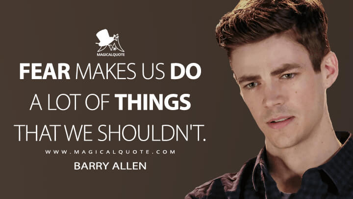 Fear makes us do a lot of things that we shouldn't. - Barry Allen (The Flash Quotes)