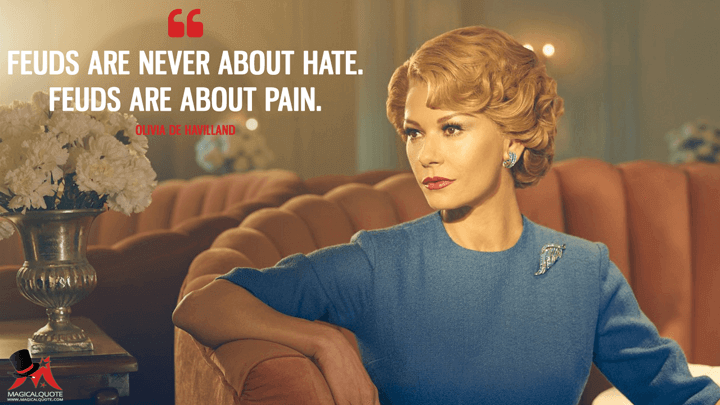 Feuds are never about hate. Feuds are about pain. - Olivia de Havilland (Feud Quotes)