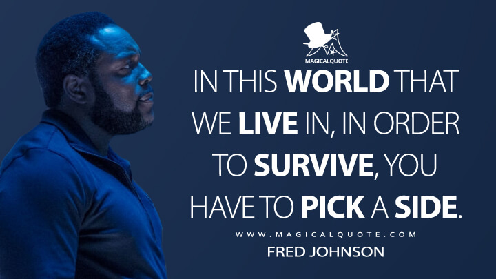 In this world that we live in, in order to survive, you have to pick a side. - Fred Johnson (The Expanse Quotes)