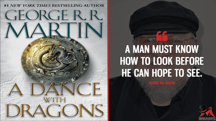 A man must know how to look before he can hope to see. - George R.R. Martin (A Dance with Dragons Quotes)